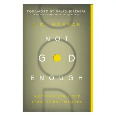 "Not God Enough: Why Your Small God Leads to Big Problems" - "" ("Greear J. D.")(Paperback)