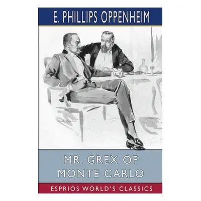 "Mr. Grex of Monte Carlo (Esprios Classics)" - "" ("Oppenheim E. Phillips")(Paperback)