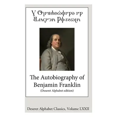 "The Autobiography of Benjamin Franklin (Deseret Alphabet edition)" - "" ("Franklin Benjamin")(P