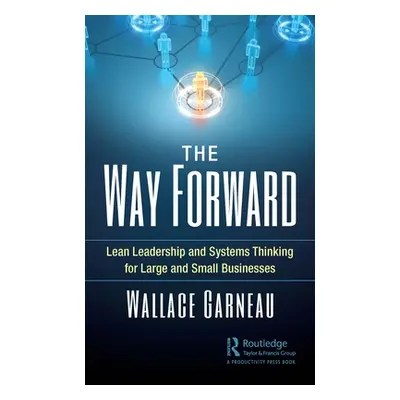 "The Way Forward: Lean Leadership and Systems Thinking for Large and Small Businesses" - "" ("Ga