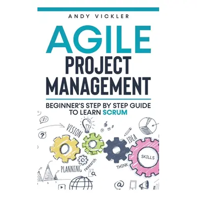 "Agile Project Management: Beginner's step by step guide to Learn Scrum" - "" ("Vickler Andy")(P