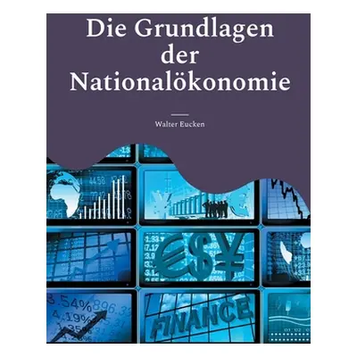 "Die Grundlagen der Nationalkonomie: ber die lebensnahe soziale Marktwirtschaft" - "" ("Eucken W