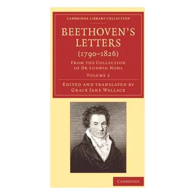 "Beethoven's Letters (1790-1826): From the Collection of Dr Ludwig Nohl" - "" ("Beethoven Ludwig