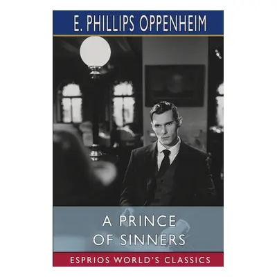 "A Prince of Sinners (Esprios Classics)" - "" ("Oppenheim E. Phillips")(Paperback)