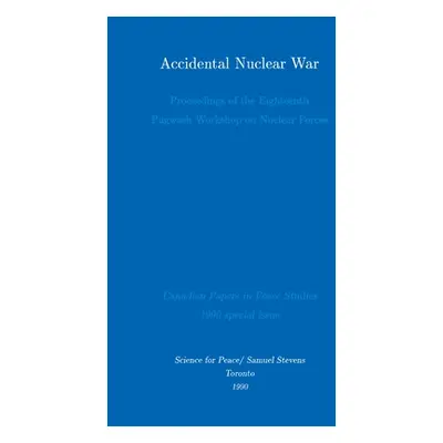 "Accidental Nuclear War: Proceedings of the Eighteenth Pugwash Workshop on Nuclear Forces" - "" 