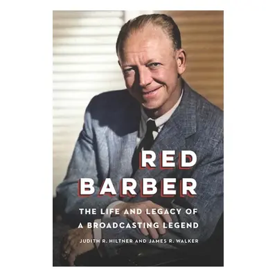 "Red Barber: The Life and Legacy of a Broadcasting Legend" - "" ("Hiltner Judith R.")(Pevná vazb