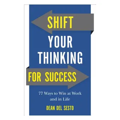 "Shift Your Thinking for Success: 77 Ways to Win at Work and in Life" - "" ("Del Sesto Dean")(Pa