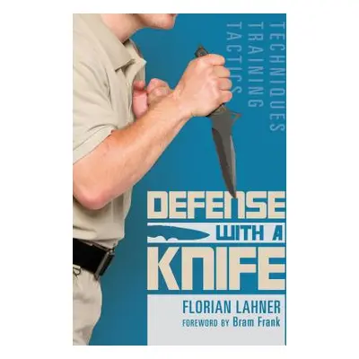 "Defense with a Knife: Techniques, Training, Tactics" - "" ("Lahner Florian")(Paperback)