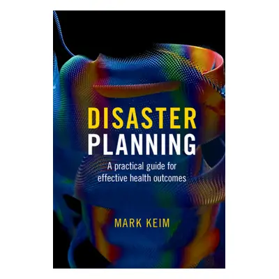 "Disaster Planning: A Practical Guide for Effective Health Outcomes" - "" ("Keim Mark")(Paperbac