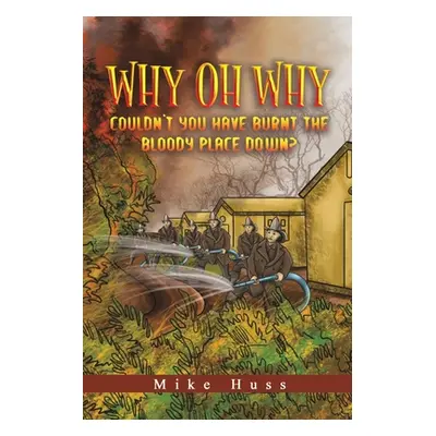 "Why Oh Why Couldn't You Have Burnt The Bloody Place Down?" - "" ("Huss Mike")(Paperback)