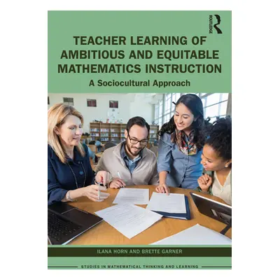 "Teacher Learning of Ambitious and Equitable Mathematics Instruction: A Sociocultural Approach" 