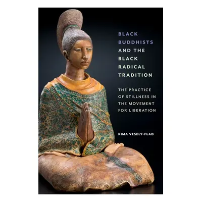 "Black Buddhists and the Black Radical Tradition: The Practice of Stillness in the Movement for 