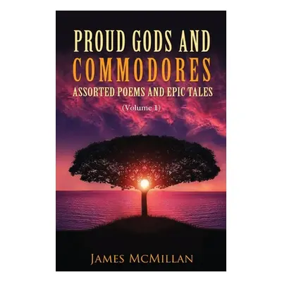 "Proud Gods and Commodores: Assorted Poems and Epic Tales (Volume 1)" - "" ("McMillan James")(Pe