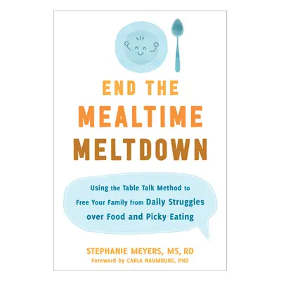 "End the Mealtime Meltdown: Using the Table Talk Method to Free Your Family from Daily Struggles