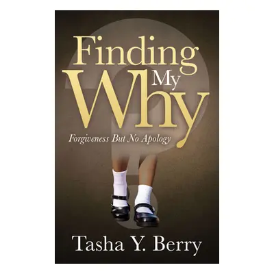 "Finding My Why: Forgiveness But No Apology" - "" ("Berry Tasha Y.")(Paperback)