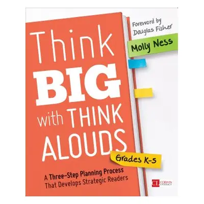 "Think Big with Think Alouds, Grades K-5: A Three-Step Planning Process That Develops Strategic 