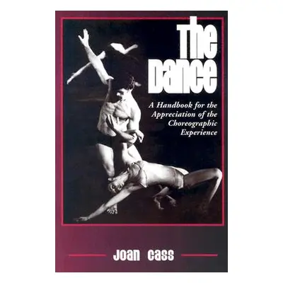 "The Dance: A Handbook for the Appreciation of the Choreographic Experience" - "" ("Cass Joan")(