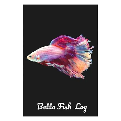 "Betta Fish Log: Aquarium Siamese Fighting Fish Hobbyist Record Keeping Book. Log Water Chemistr