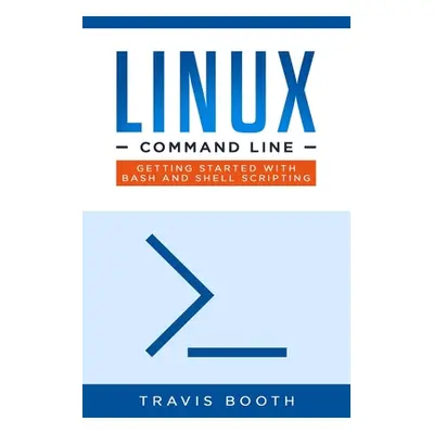 "Linux Command Line: Getting Started with Bash and Shell Scripting" - "" ("Booth Travis")(Paperb