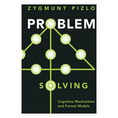 "Problem Solving: Cognitive Mechanisms and Formal Models" - "" ("Pizlo Zygmunt")(Paperback)