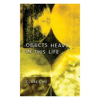 "Objects Heavy in This Life" - "" ("Chu Clare")(Paperback)