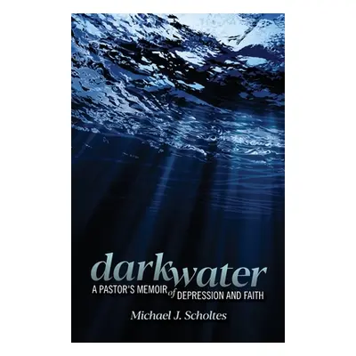 "Darkwater: A Pastor's Memoir of Depression and Faith" - "" ("Scholtes Michael J.")(Paperback)