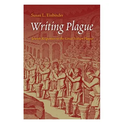 "Writing Plague: Jewish Responses to the Great Italian Plague" - "" ("Einbinder Susan L.")(Pevná