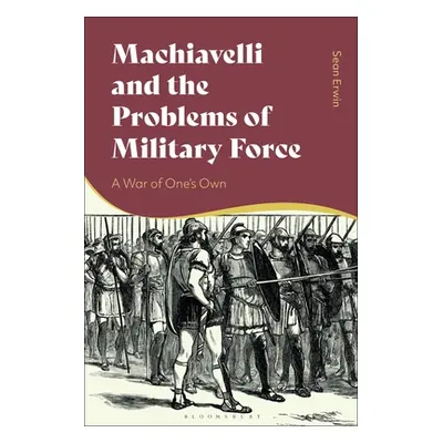 "Machiavelli and the Problems of Military Force: A War of One's Own" - "" ("Erwin Sean")(Pevná v