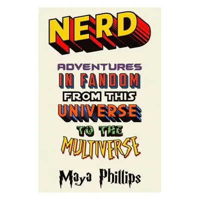 "Nerd: Adventures in Fandom from This Universe to the Multiverse" - "" ("Phillips Maya")(Pevná v