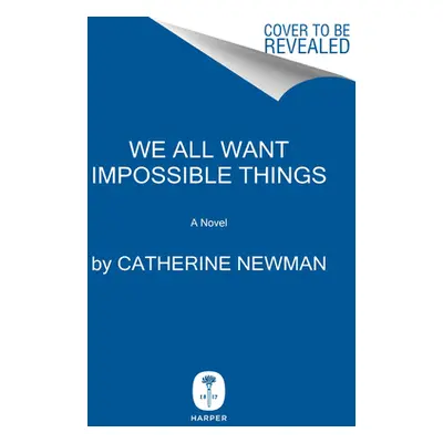 "We All Want Impossible Things" - "" ("Newman Catherine")(Pevná vazba)