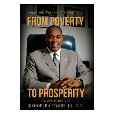 "From Poverty to Prosperity: Work Hard. Work Smart. Figure It Out." - "" ("Combs Bishop Ira")(Pe