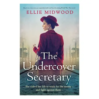 "The Undercover Secretary: Based on a true story, an unputdownable and heartbreaking World War T