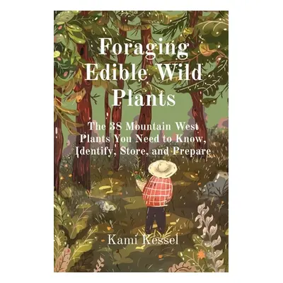 "Foraging Edible Wild Plants: The 38 Mountain West Plants You Need to Know, Identify, Store, and