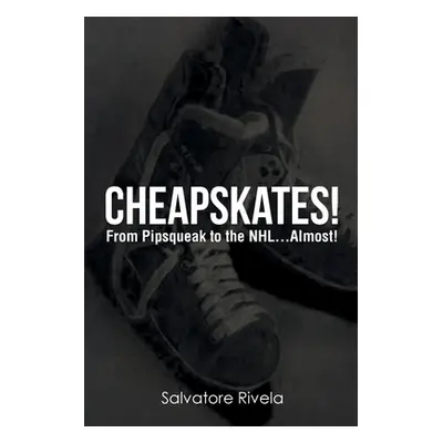 "Cheapskates: From Pipsqueak to the NHL...Almost!" - "" ("Rivela Salvatore")(Paperback)