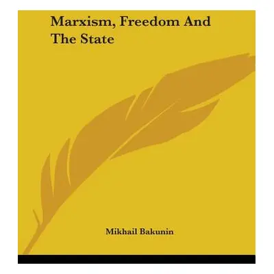 "Marxism, Freedom and the State" - "" ("Bakunin Mikhail Aleksandrovich")(Paperback)