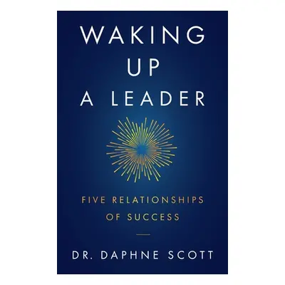 "Waking up a Leader: Five Relationships of Success" - "" ("Scott Daphne")(Paperback)