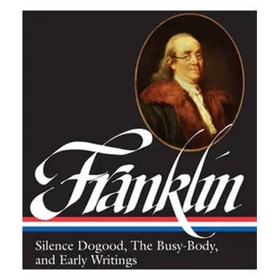 "Benjamin Franklin: Silence Dogood, the Busy-Body, and Early Writings (Loa #37a)" - "" ("Frankli