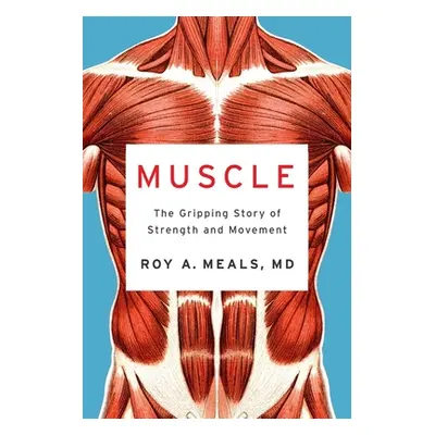 "Muscle: The Gripping Story of Strength and Movement" - "" ("Meals Roy A.")(Pevná vazba)