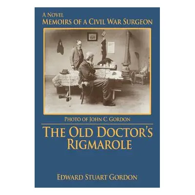 "The Old Doctor's Rigmarole: Memoirs of a Civil War Surgeon" - "" ("Gordon Edward Stuart")(Paper