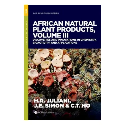 "African Natural Plant Products, Volume III" - "Discoveries and Innovations in Chemistry, Bioact