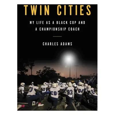 "Twin Cities: My Life as a Black Cop and a Championship Coach" - "" ("Adams Charles")(Pevná vazb