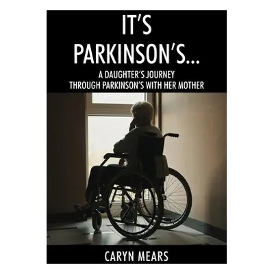 "It's Parkinson's...: A Daughter's Journey Through Parkinson's with Her Mother" - "" ("Mears Car