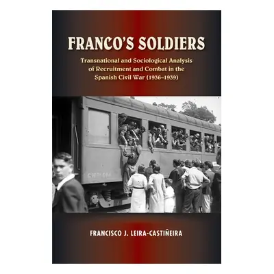 "Franco's Soldiers" - "Recruitment and Combat in the Spanish Civil War (1936-1939)" ("Leira-Cast