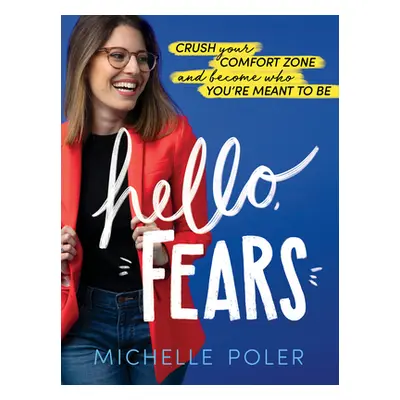 "Hello, Fears: Crush Your Comfort Zone and Become Who You're Meant to Be" - "" ("Poler Michelle"