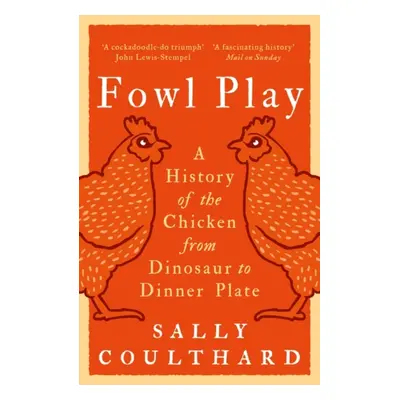 "Fowl Play" - "A History of the Chicken from Dinosaur to Dinner Plate" ("Coulthard Sally")(Paper