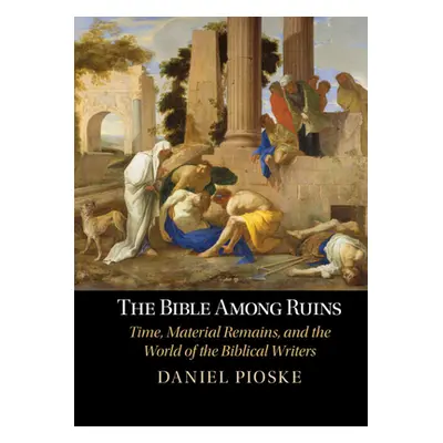 "Bible Among Ruins" - "Time, Material Remains, and the World of the Biblical Writers"