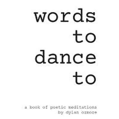 "Words To Dance To: a book of poetic meditations" - "" ("Ozmore Dylan")(Paperback)