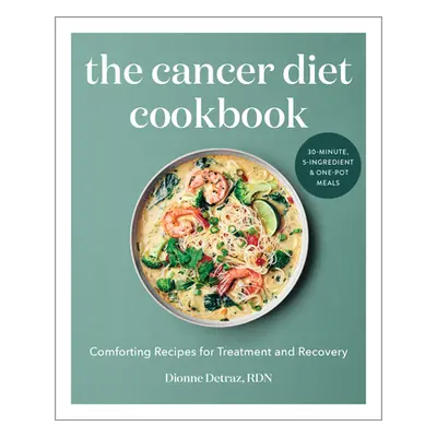 "The Cancer Diet Cookbook: Comforting Recipes for Treatment and Recovery" - "" ("Detraz Dionne")