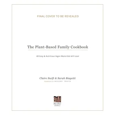 "The Plant-Based Family Cookbook: 60 Easy & Nutritious Vegan Meals Kids Will Love!" - "" ("Swift