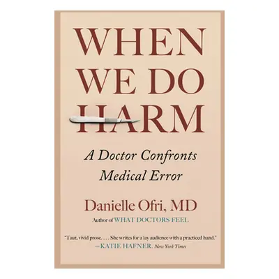 "When We Do Harm: A Doctor Confronts Medical Error" - "" ("Ofri Danielle")(Pevná vazba)